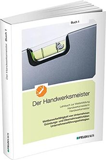 Der Handwerksmeister - Buch 1: Wettbewerbsfähigkeit von Unternehmen, Gründungs- und Übernahmeaktivitäten, Unternehmensführungsstrategien