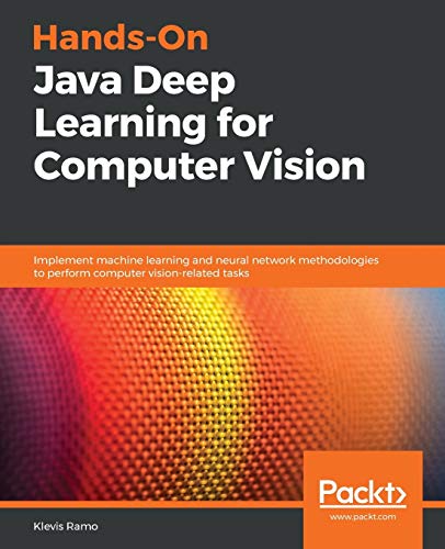 Klevis Ramo Hands-On Java Deep Learning For Computer Vision, Implement Machine Learning And Neural Network Methodologies To Perform Computer Vision-related Tasks