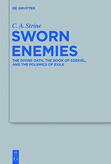 Sworn Enemies: The Divine Oath, the Book of Ezekiel, and the Polemics of Exile (Beihefte zur Zeitschrift für die alttestamentliche Wissenschaft, Band 436)