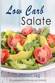 Low Carb Salate: Salat Rezepte zum Abnehmen, Low Carb Salate, Superfood Salate für gesunde Ernährung, Vitalität und Gesundheit (Low Carb, Abnehmen, Superfood, Vegetarisch, Vegan, Paleo, Salat, Band 1)