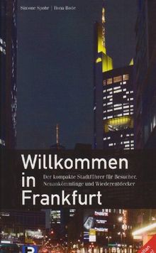 Willkommen in Frankfurt: Der kompakte Stadtführer für Besucher, Neuankömmlinge und Wiederentdecker. Mainhattan entdecken