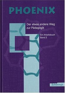 Phoenix. Ein Arbeitsbuch 2: Der etwas andere Weg zur Pädagogik