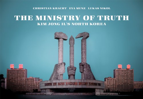 The Ministry of Truth: Kim Jong-Il's North Korea: Kim Jong II's North Korea