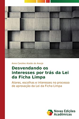 Desvendando os interesses por trás da Lei da Ficha Limpa: Atores, escolhas e interesses no processo de aprovação da Lei da Ficha Limpa