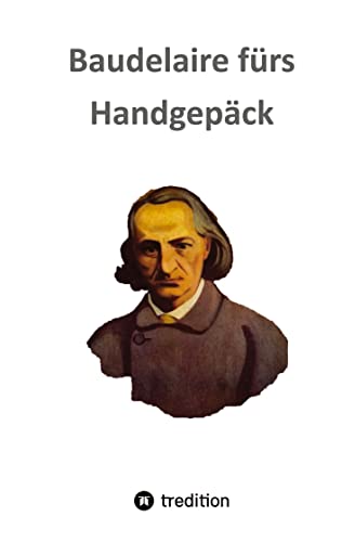 Baudelaire fürs Handgepäck: Gedichte aus Les Fleurs du Mal, ausgewählt, übersetzt und kommentiert von Frank Freimuth