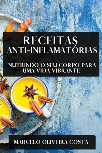 Receitas Anti-Inflamatórias: Nutrindo o Seu Corpo para uma Vida Vibrante