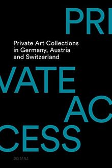 Private Access. Private Art Collections in Germany, Austria and Switzerland: (Englische Ausgabe)