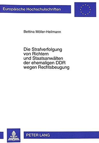 Die Strafverfolgung von Richtern und Staatsanwälten der ehemaligen DDR wegen Rechtsbeugung (Europäische Hochschulschriften / European University Studies / Publications Universitaires Européennes)
