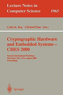 Cryptographic Hardware and Embedded Systems - CHES 2000: Second International Workshop Worcester, MA, USA, August 17-18, 2000 Proceedings (Lecture Notes in Computer Science, 1965, Band 1965)