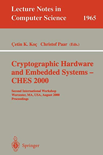 Cryptographic Hardware and Embedded Systems - CHES 2000: Second International Workshop Worcester, MA, USA, August 17-18, 2000 Proceedings (Lecture Notes in Computer Science, 1965, Band 1965)