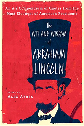 The Wit and Wisdom of Abraham Lincoln: An A-Z Compendium of Quotes from the Most Eloquent of American Presidents (Meridian)