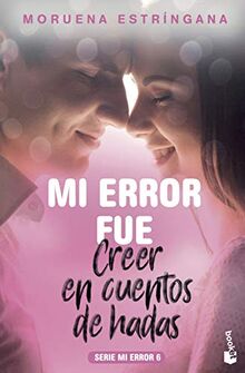 Mi error fue creer en cuentos de hadas: Serie Mi Error 6 (Bestseller)