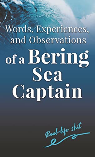 Words, Experiences, and Observations of a Bering Sea Captain: Real-life shit