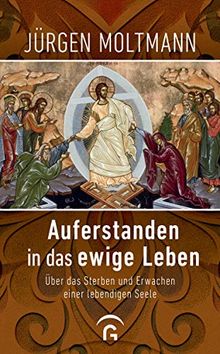 Auferstanden in das ewige Leben: Über das Sterben und Erwachen einer lebendigen Seele