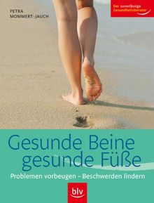 Gesunde Beine - gesunde Füße: Problemen vorbeugen - Beschwerden lindern