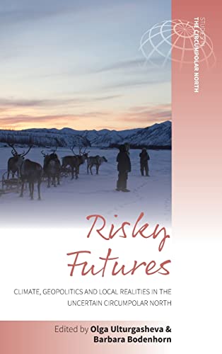 Risky Futures: Climate, Geopolitics and Local Realities in the Uncertain Circumpolar North (Studies in the Circumpolar North, 6, Band 6)