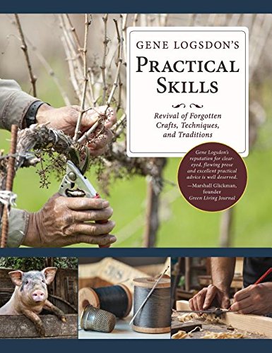 Gene Logsdon's Practical Skills, A Revival Of Forgotten Crafts, Techniques, And Traditions