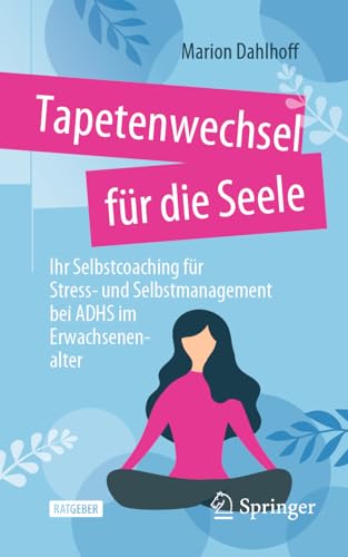 Tapetenwechsel für die Seele: Ihr Selbstcoaching für Stress- und Selbstmanagement bei ADHS im Erwachsenenalter