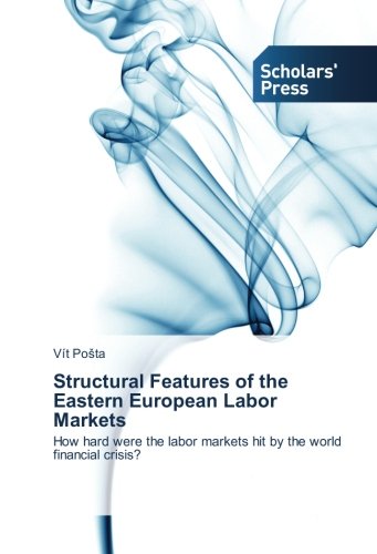 Structural Features of the Eastern European Labor Markets: How hard were the labor markets hit by the world financial crisis?