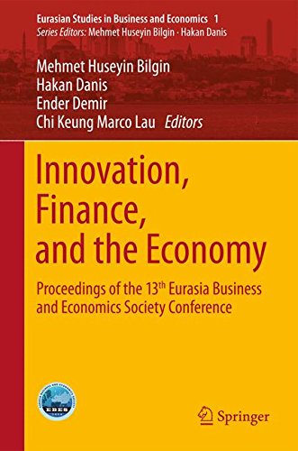Innovation, Finance, and the Economy: Proceedings of the 13th Eurasia Business and Economics Society Conference (Eurasian Studies in Business and Economics)
