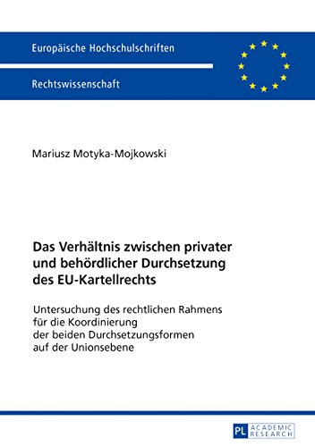 Das Verhältnis zwischen privater und behördlicher Durchsetzung des EU-Kartellrechts: Untersuchung des rechtlichen Rahmens für die Koordinierung der ... / Publications Universitaires Européennes)