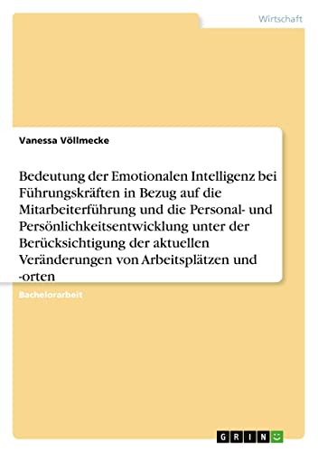 Bedeutung der Emotionalen Intelligenz bei Führungskräften in Bezug auf die Mitarbeiterführung und die Personal- und Persönlichkeitsentwicklung unter ... Veränderungen von Arbeitsplätzen und -orten