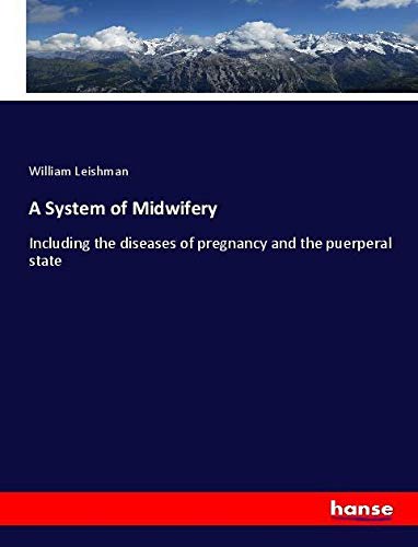 A System of Midwifery: Including the diseases of pregnancy and the puerperal state