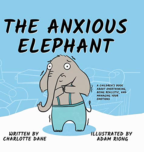 The Anxious Elephant: A Children's Book About Overthinking, Being Realistic, and Managing Your Emotions