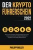 Der Kryptoführerschein 2022 – Alles was Sie als Einsteiger über Kryptowährungen wissen müssen und wie Sie sich mit Bitcoin, Ethereum & Co erfolgreich ein Vermögen aufbauen können