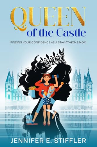 Queen of the Castle: Finding Your Confidence as a Stay-at-Home Mom