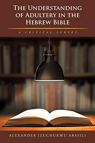 The Understanding of Adultery in the Hebrew Bible: A Critical Survey