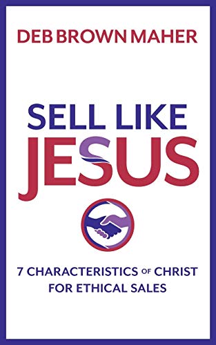 Sell Like Jesus: 7 Characteristics of Christ For Ethical Sales