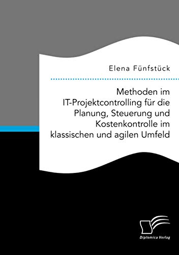 Methoden im IT-Projektcontrolling für die Planung, Steuerung und Kostenkontrolle im klassischen und agilen Umfeld