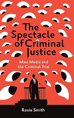 The Spectacle of Criminal Justice: Mass Media and the Criminal Trial