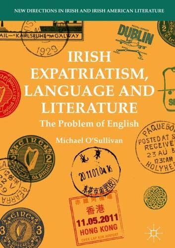 Irish Expatriatism, Language and Literature: The Problem of English (New Directions in Irish and Irish American Literature)