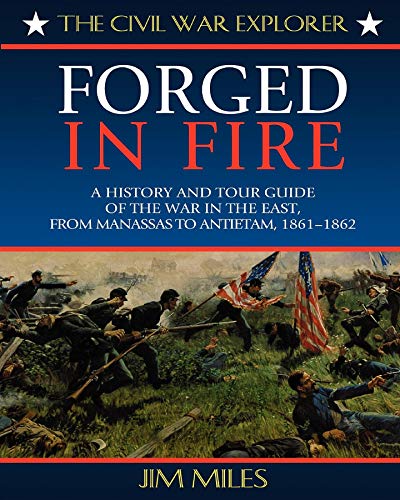 Forged in Fire: A History and Tour Guide of the War in the East, from Manassas to Antietam, 1861-1862 (Civil War Explorer Series)