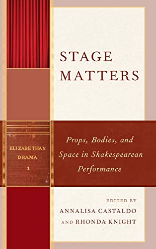 Stage Matters: Props, Bodies, and Space in Shakespearean Performance (Shakespeare and the Stage)