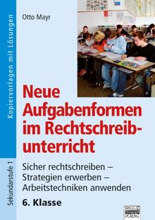 Neue Aufgabenformen Rechtschreibunterricht: 6. Klasse - Sicher rechtschreiben - Strategien erwerben - Arbeitstechniken anwenden: Kopiervorlagen mit Lösungen