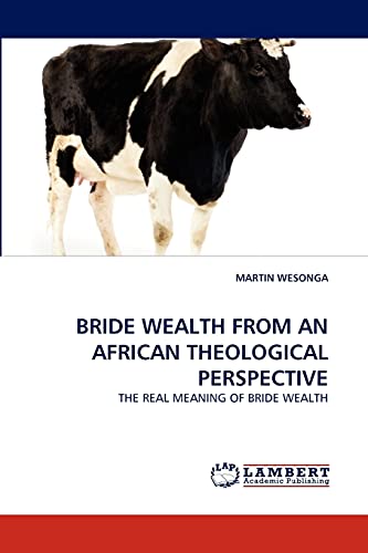 BRIDE WEALTH FROM AN AFRICAN THEOLOGICAL PERSPECTIVE: THE REAL MEANING OF BRIDE WEALTH