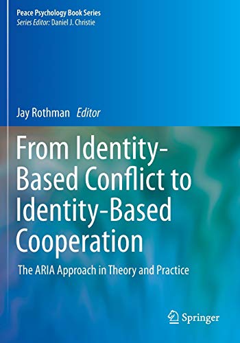 From Identity-Based Conflict to Identity-Based Cooperation: The ARIA Approach in Theory and Practice (Peace Psychology Book Series)