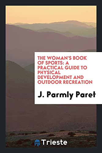 The Woman's Book of Sports: A Practical Guide to Physical Development and Outdoor Recreation