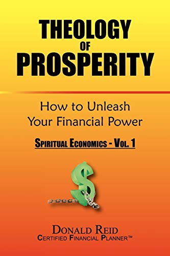 Theology of Prosperity: How to Unleash Your Financial Power: Spritual Economics - Vol. 1