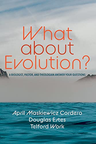 What about Evolution?: A Biologist, Pastor, and Theologian Answer Your Questions