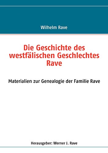 Die Geschichte des westfälischen Geschlechtes Rave: Materialien zur Genealogie der Familie Rave