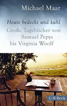 Heute bedeckt und kühl: Große Tagebücher von Samuel Pepys bis Virginia Woolf