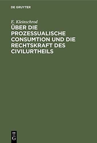Über die prozessualische Consumtion und die Rechtskraft des Civilurtheils: Erörterungen