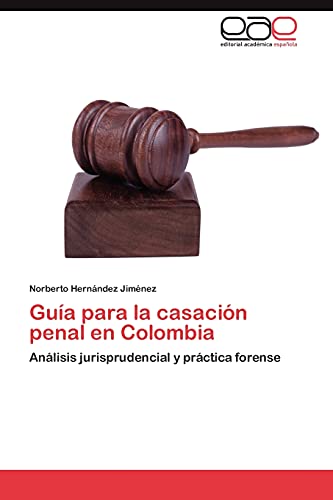 Guía para la casación penal en Colombia: Análisis jurisprudencial y práctica forense