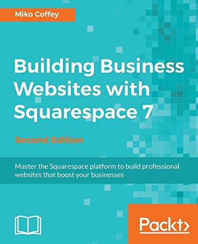 Building Business Websites with Squarespace 7 - Second Edition: Master the Squarespace platform to build professional websites that boost your businesses (English Edition)