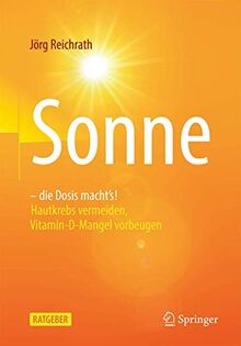 Sonne – die Dosis macht`s!: Hautkrebs vermeiden, Vitamin-D-Mangel vorbeugen