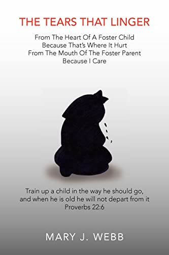 The Tears That Linger: From The Heart Of A Foster Child Because That's Where It Hurt From The Mouth Of The Foster Parent Because I Care